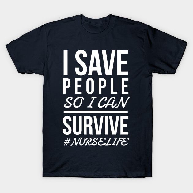 I SAVE PEOPLE SO I CAN SURVIVE NURSE CNA T-Shirt by PlexWears